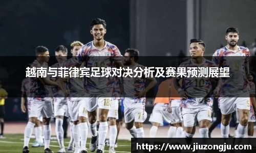 越南与菲律宾足球对决分析及赛果预测展望